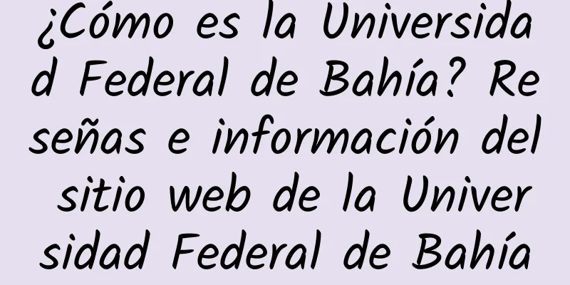 ¿Cómo es la Universidad Federal de Bahía? Reseñas e información del sitio web de la Universidad Federal de Bahía