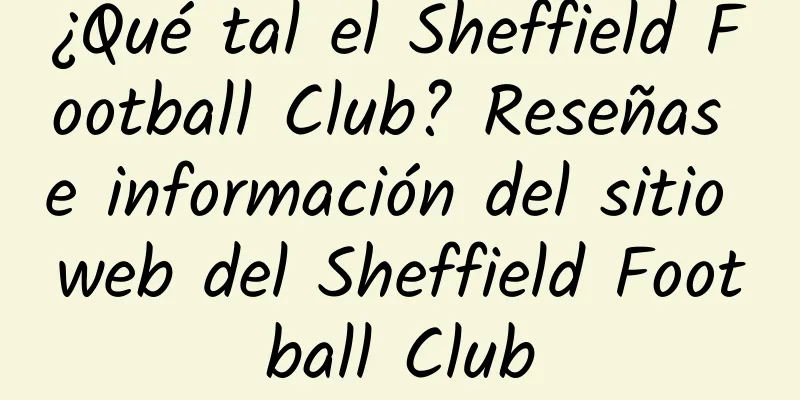 ¿Qué tal el Sheffield Football Club? Reseñas e información del sitio web del Sheffield Football Club