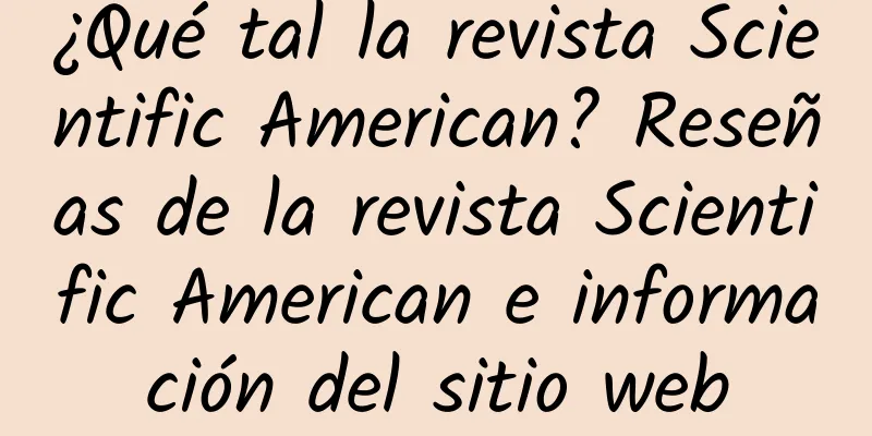 ¿Qué tal la revista Scientific American? Reseñas de la revista Scientific American e información del sitio web