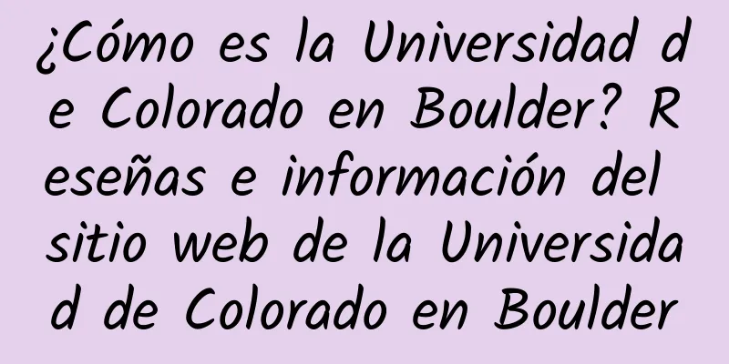 ¿Cómo es la Universidad de Colorado en Boulder? Reseñas e información del sitio web de la Universidad de Colorado en Boulder
