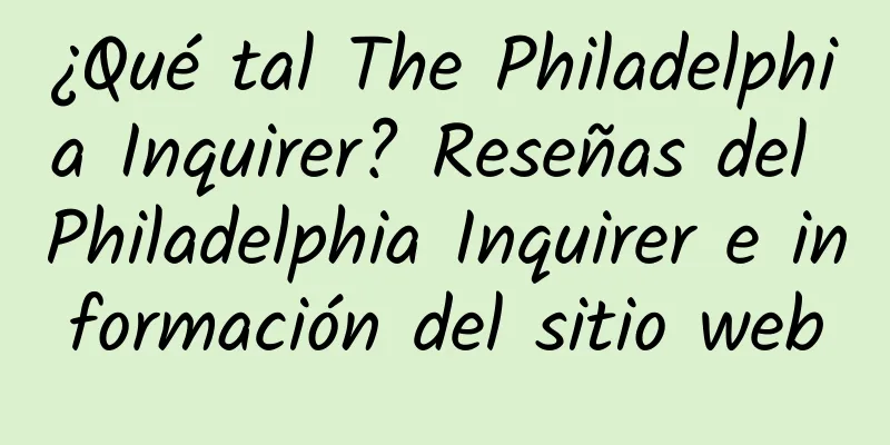 ¿Qué tal The Philadelphia Inquirer? Reseñas del Philadelphia Inquirer e información del sitio web