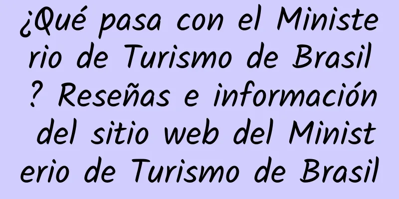 ¿Qué pasa con el Ministerio de Turismo de Brasil? Reseñas e información del sitio web del Ministerio de Turismo de Brasil