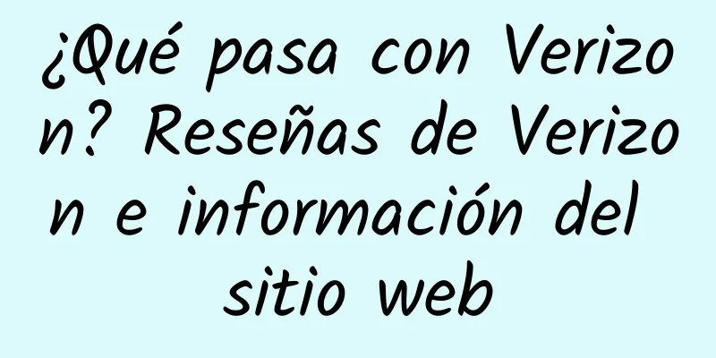 ¿Qué pasa con Verizon? Reseñas de Verizon e información del sitio web