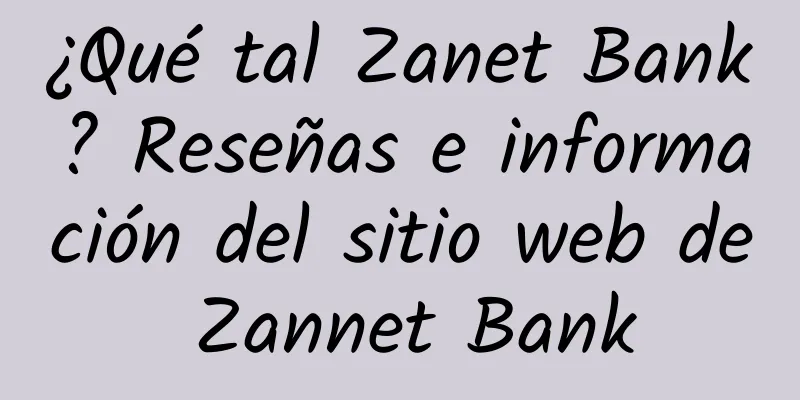 ¿Qué tal Zanet Bank? Reseñas e información del sitio web de Zannet Bank