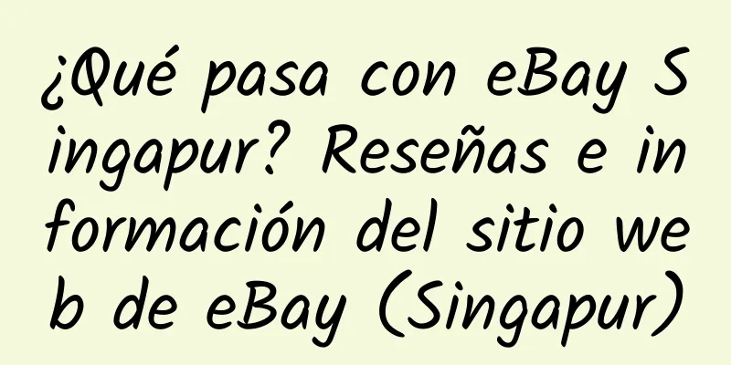 ¿Qué pasa con eBay Singapur? Reseñas e información del sitio web de eBay (Singapur)
