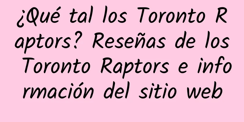 ¿Qué tal los Toronto Raptors? Reseñas de los Toronto Raptors e información del sitio web