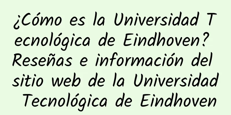 ¿Cómo es la Universidad Tecnológica de Eindhoven? Reseñas e información del sitio web de la Universidad Tecnológica de Eindhoven