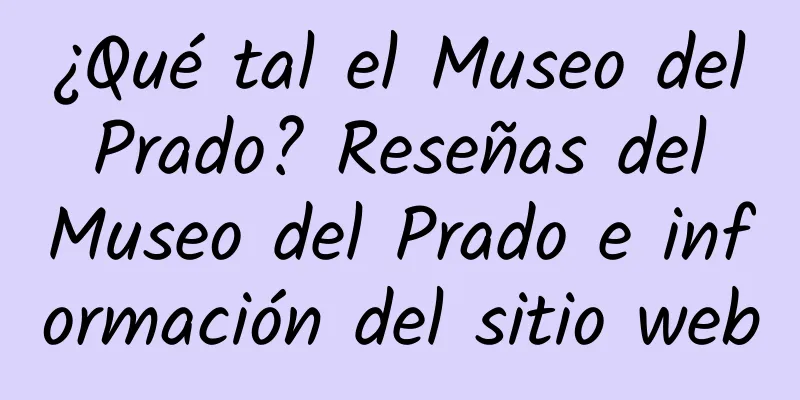 ¿Qué tal el Museo del Prado? Reseñas del Museo del Prado e información del sitio web