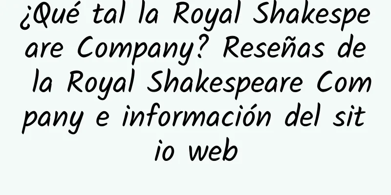 ¿Qué tal la Royal Shakespeare Company? Reseñas de la Royal Shakespeare Company e información del sitio web