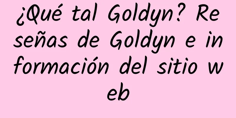 ¿Qué tal Goldyn? Reseñas de Goldyn e información del sitio web