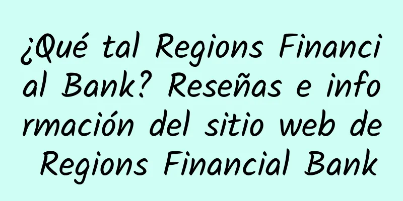 ¿Qué tal Regions Financial Bank? Reseñas e información del sitio web de Regions Financial Bank