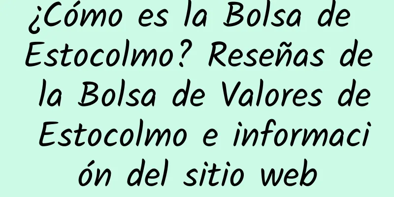 ¿Cómo es la Bolsa de Estocolmo? Reseñas de la Bolsa de Valores de Estocolmo e información del sitio web