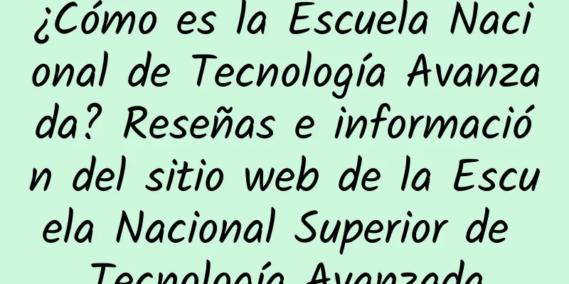 ¿Cómo es la Escuela Nacional de Tecnología Avanzada? Reseñas e información del sitio web de la Escuela Nacional Superior de Tecnología Avanzada