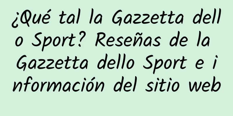 ¿Qué tal la Gazzetta dello Sport? Reseñas de la Gazzetta dello Sport e información del sitio web