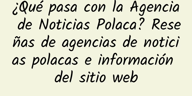¿Qué pasa con la Agencia de Noticias Polaca? Reseñas de agencias de noticias polacas e información del sitio web