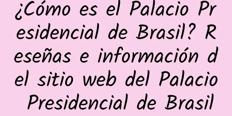 ¿Cómo es el Palacio Presidencial de Brasil? Reseñas e información del sitio web del Palacio Presidencial de Brasil