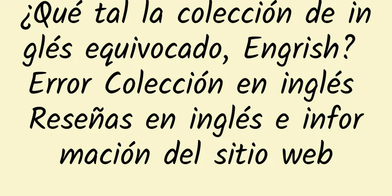 ¿Qué tal la colección de inglés equivocado, Engrish? Error Colección en inglés Reseñas en inglés e información del sitio web