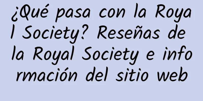 ¿Qué pasa con la Royal Society? Reseñas de la Royal Society e información del sitio web