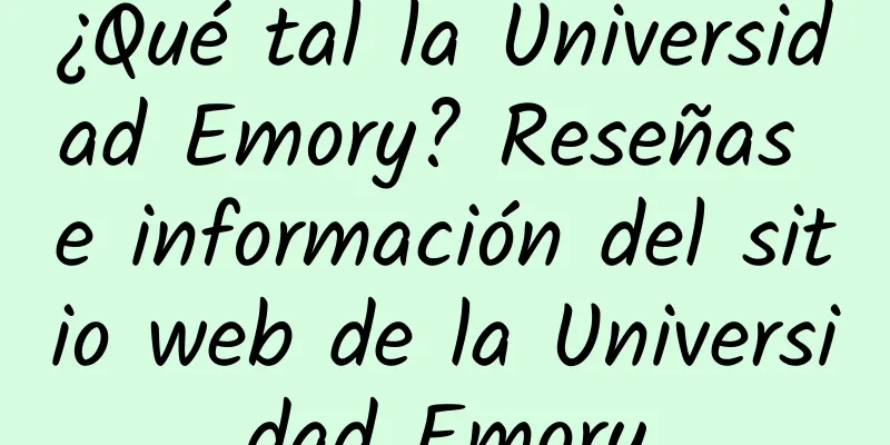 ¿Qué tal la Universidad Emory? Reseñas e información del sitio web de la Universidad Emory