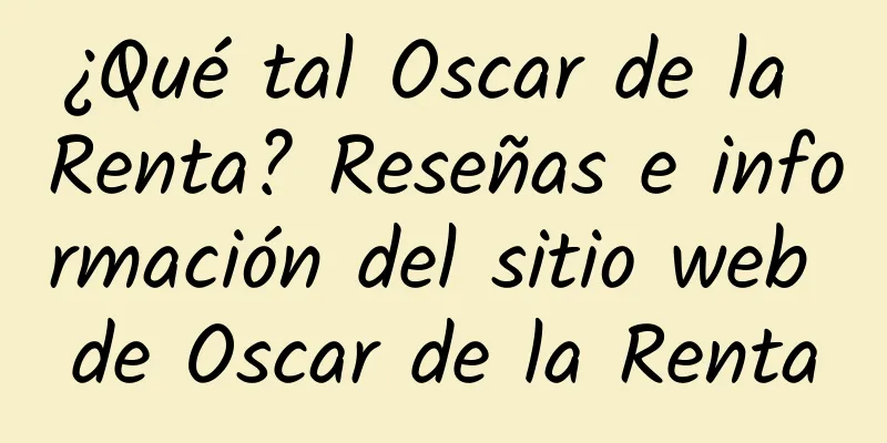 ¿Qué tal Oscar de la Renta? Reseñas e información del sitio web de Oscar de la Renta