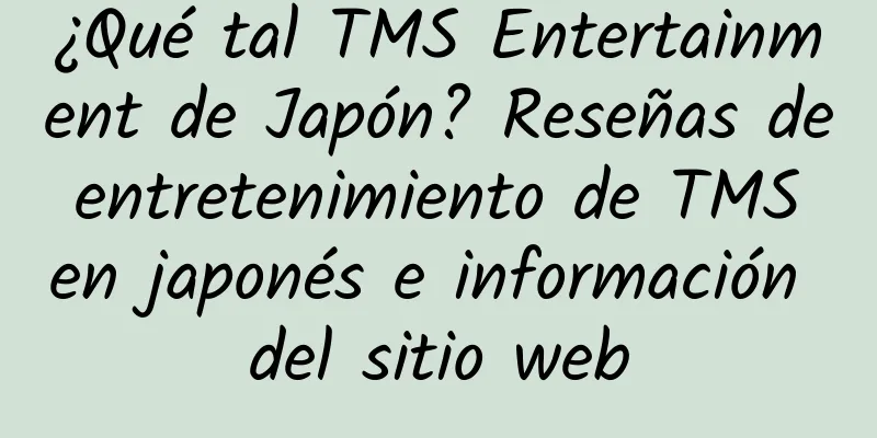 ¿Qué tal TMS Entertainment de Japón? Reseñas de entretenimiento de TMS en japonés e información del sitio web