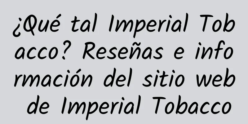 ¿Qué tal Imperial Tobacco? Reseñas e información del sitio web de Imperial Tobacco