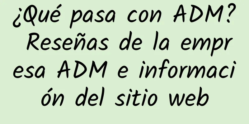 ¿Qué pasa con ADM? Reseñas de la empresa ADM e información del sitio web