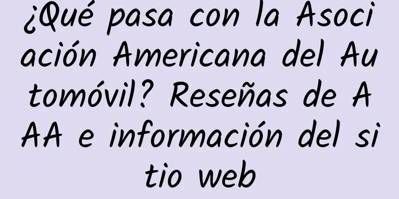 ¿Qué pasa con la Asociación Americana del Automóvil? Reseñas de AAA e información del sitio web