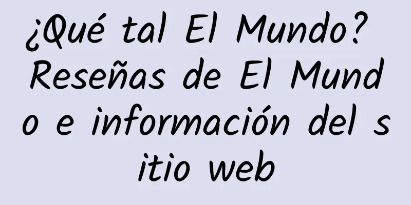 ¿Qué tal El Mundo? Reseñas de El Mundo e información del sitio web