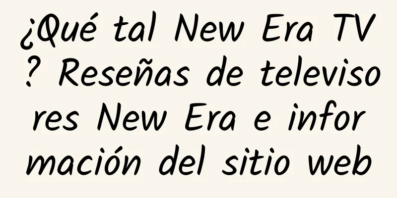 ¿Qué tal New Era TV? Reseñas de televisores New Era e información del sitio web