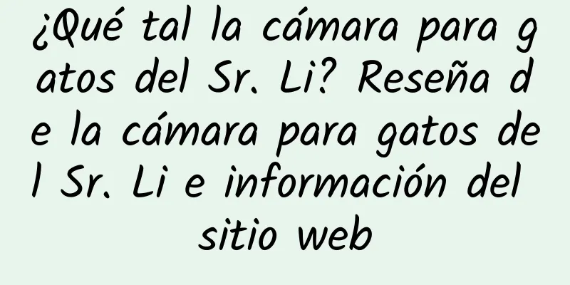¿Qué tal la cámara para gatos del Sr. Li? Reseña de la cámara para gatos del Sr. Li e información del sitio web