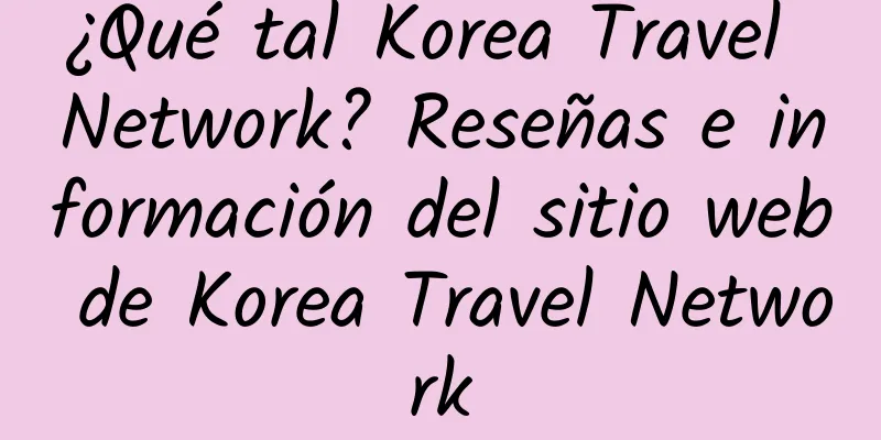 ¿Qué tal Korea Travel Network? Reseñas e información del sitio web de Korea Travel Network