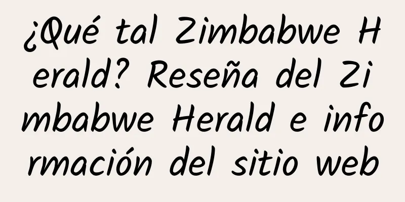 ¿Qué tal Zimbabwe Herald? Reseña del Zimbabwe Herald e información del sitio web