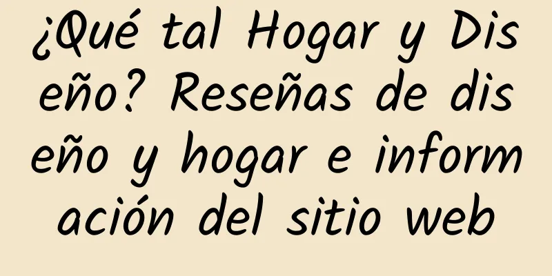 ¿Qué tal Hogar y Diseño? Reseñas de diseño y hogar e información del sitio web