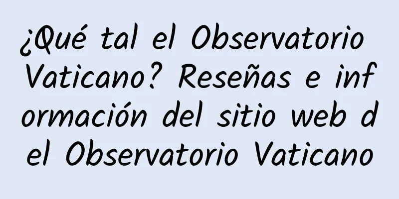 ¿Qué tal el Observatorio Vaticano? Reseñas e información del sitio web del Observatorio Vaticano