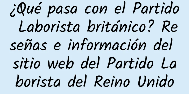¿Qué pasa con el Partido Laborista británico? Reseñas e información del sitio web del Partido Laborista del Reino Unido