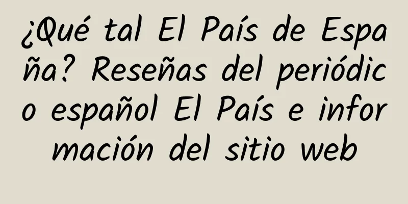 ¿Qué tal El País de España? Reseñas del periódico español El País e información del sitio web