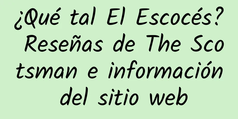 ¿Qué tal El Escocés? Reseñas de The Scotsman e información del sitio web