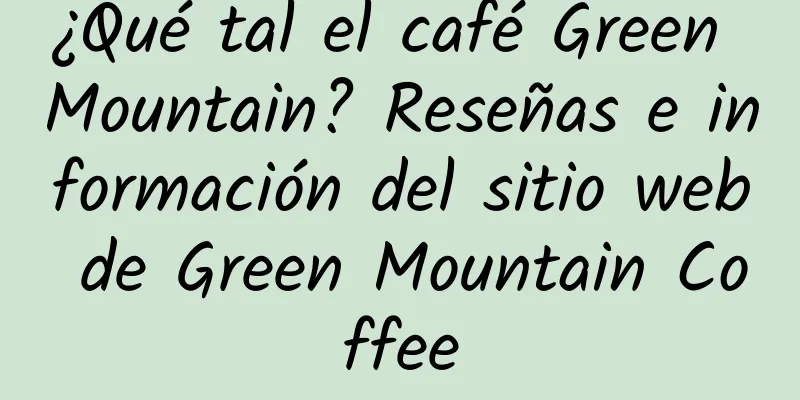 ¿Qué tal el café Green Mountain? Reseñas e información del sitio web de Green Mountain Coffee