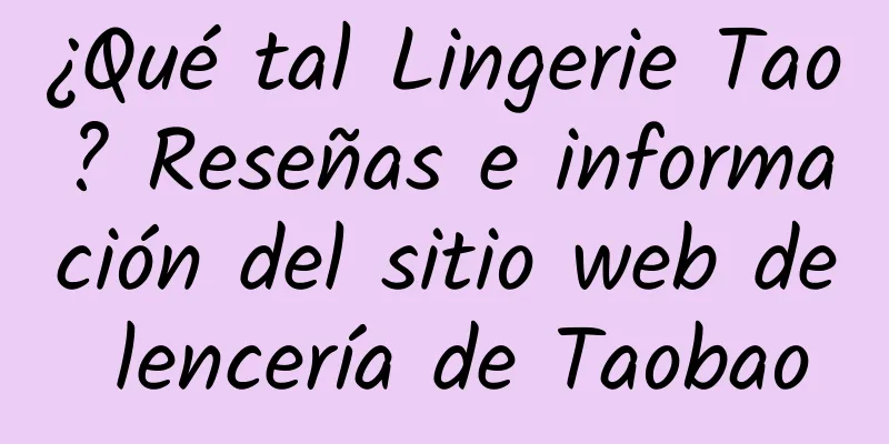¿Qué tal Lingerie Tao? Reseñas e información del sitio web de lencería de Taobao