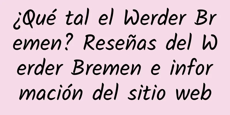 ¿Qué tal el Werder Bremen? Reseñas del Werder Bremen e información del sitio web