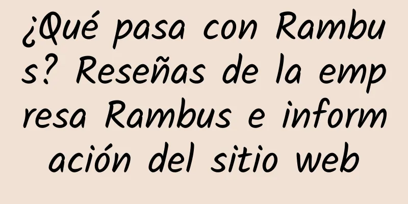 ¿Qué pasa con Rambus? Reseñas de la empresa Rambus e información del sitio web