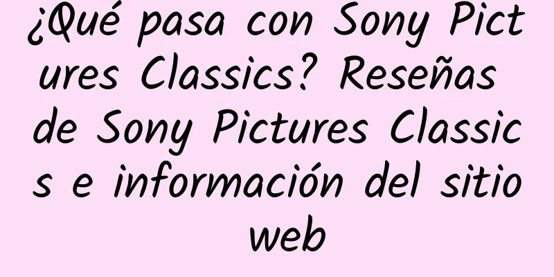 ¿Qué pasa con Sony Pictures Classics? Reseñas de Sony Pictures Classics e información del sitio web