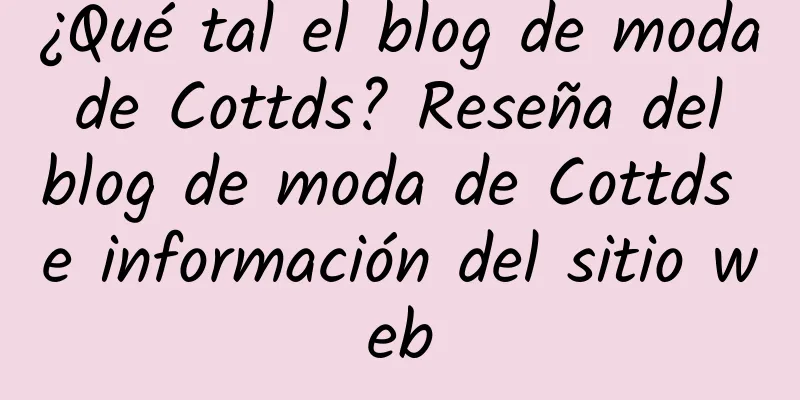 ¿Qué tal el blog de moda de Cottds? Reseña del blog de moda de Cottds e información del sitio web