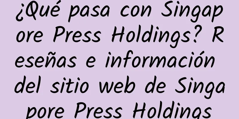 ¿Qué pasa con Singapore Press Holdings? Reseñas e información del sitio web de Singapore Press Holdings
