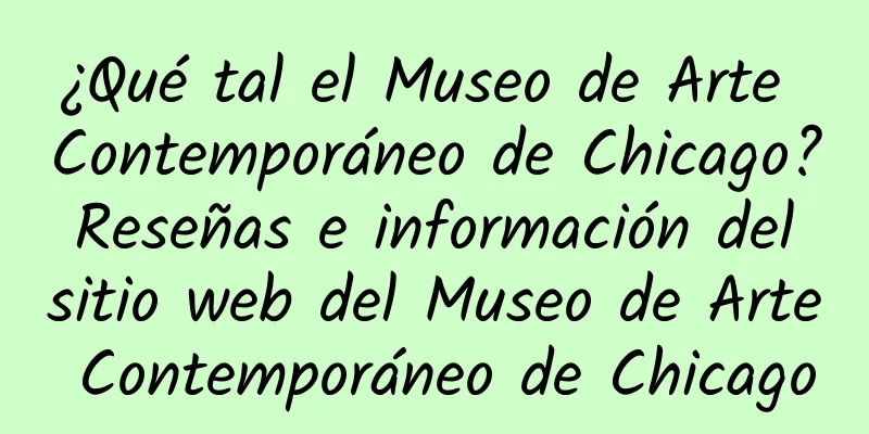 ¿Qué tal el Museo de Arte Contemporáneo de Chicago? Reseñas e información del sitio web del Museo de Arte Contemporáneo de Chicago