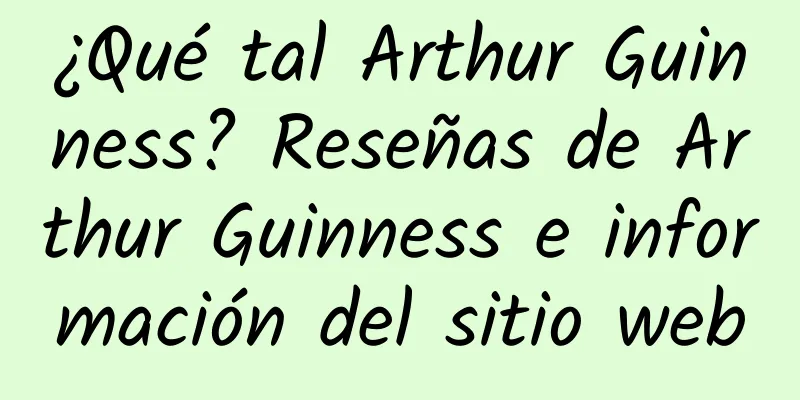 ¿Qué tal Arthur Guinness? Reseñas de Arthur Guinness e información del sitio web