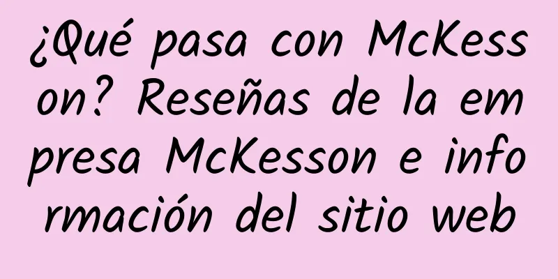 ¿Qué pasa con McKesson? Reseñas de la empresa McKesson e información del sitio web