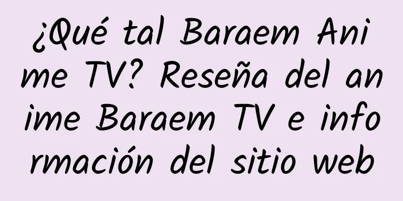 ¿Qué tal Baraem Anime TV? Reseña del anime Baraem TV e información del sitio web