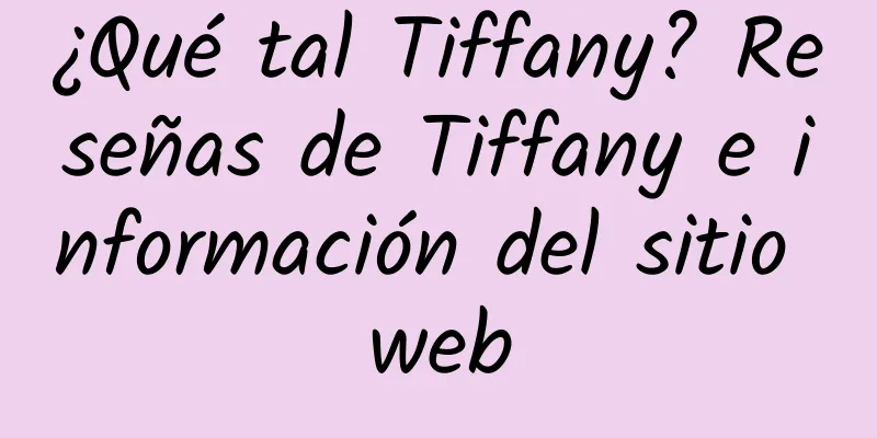 ¿Qué tal Tiffany? Reseñas de Tiffany e información del sitio web